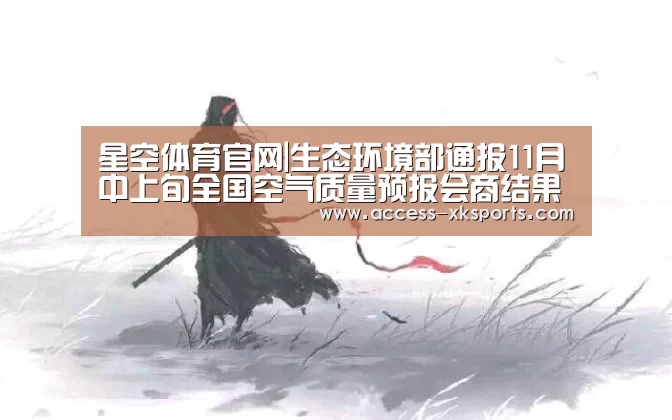 星空体育官网|生态环境部通报11月中上旬全国空气质量预报会商结果(图2) 星空体育中国