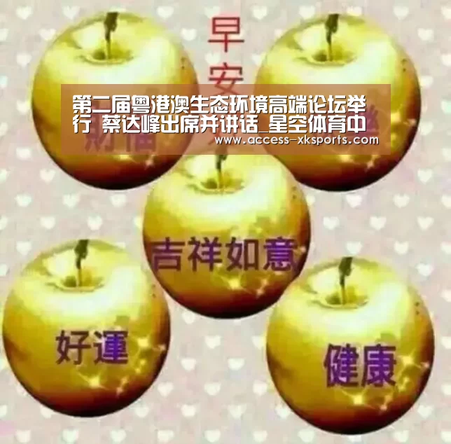 第二届粤港澳生态环境高端论坛举行 蔡达峰出席并讲话_星空体育中国(图1) 星空体育官网